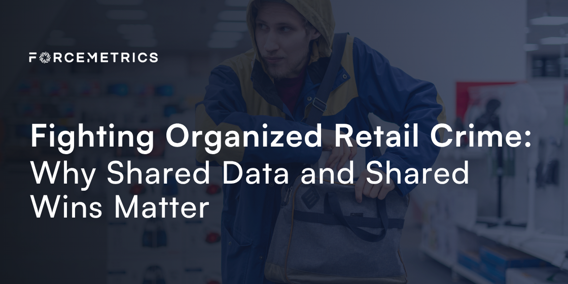 Organized Retail Crime: The Power of Shared Data and Wins | ForceMetrics